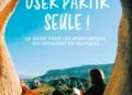 “Oser partir seule” : Quand le voyage devient un acte de liberté au féminin